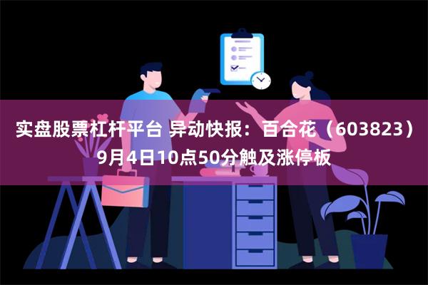 实盘股票杠杆平台 异动快报：百合花（603823）9月4日1